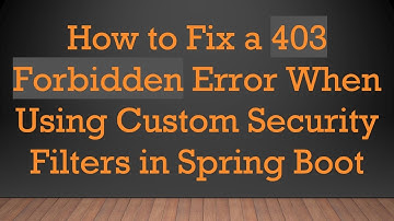 How to Fix a 403 Forbidden Error When Using Custom Security Filters in Spring Boot