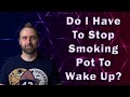 Do I Have to Stop Smoking Pot to Wake Up?