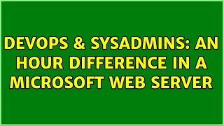 DevOps & SysAdmins: An hour difference in a Microsoft Web Server Profile
