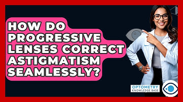 How Do Progressive Lenses Correct Astigmatism Seamlessly? - Optometry Knowledge Base