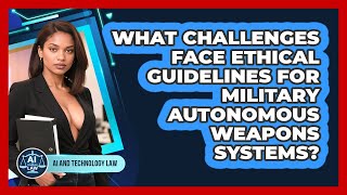 What Challenges Face Ethical Guidelines For Military Autonomous Weapons Systems?