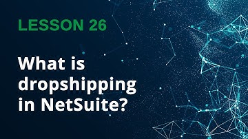 How 8QUANTA Simplifies Drop Shipping in NetSuite? - Lesson 26