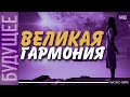 БУДУЩЕЕ. Мысли о Завтра.  ВЕЛИКАЯ ГАРМОНИЯ