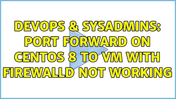 DevOps & SysAdmins: Port forward on CentOS 8 to VM with firewalld not working (3 Solutions!!)