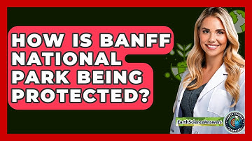 How Is Banff National Park Being Protected? - Earth Science Answers