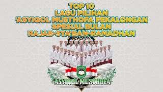 TOP 10 LAGU PILIHAN ASYIQOL MUSTHOFA PEKALONGAN SPESIAL BULAN RAJAB - SYA'BAN - RAMADHAN