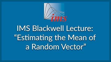 IMS Blackwell Lecture: “Estimating the mean of a random vector” Gabor Lugosi