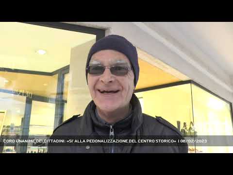 CORO UNANIME DEI CITTADINI: «SI' ALLA PEDONALIZZAZIONE DEL CENTRO STORICO»  | 08/02/2023