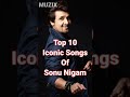 Top 10 Iconic Songs Of Sonu Nigam || MUZIX