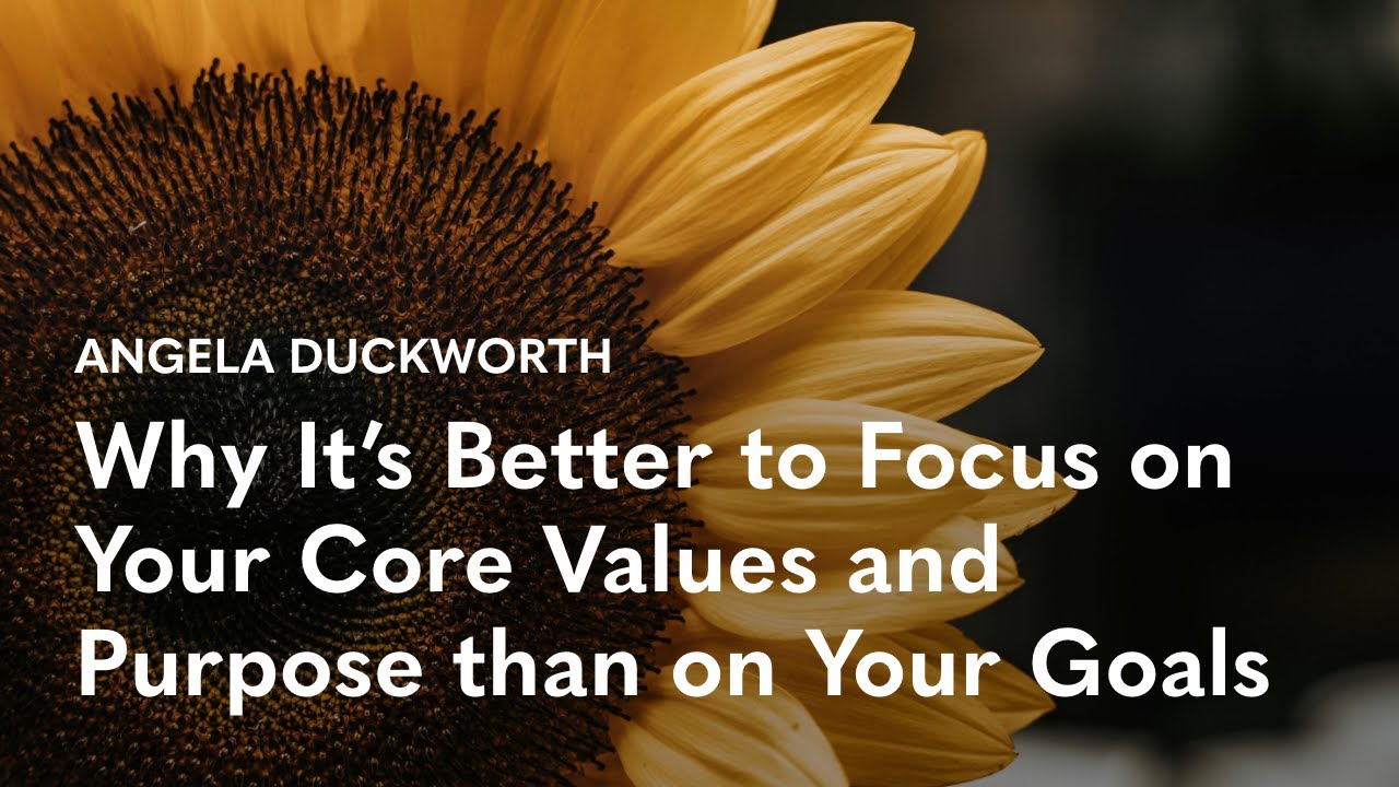Why It’s Better to Focus on Your Core Values and Purpose than on Your Goals | Angela Duckworth