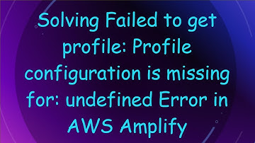 Solving Failed to get profile: Profile configuration is missing for: undefined Error in AWS Amplify
