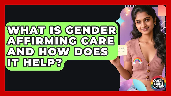 What Is Gender Affirming Care And How Does It Help? - Queer Teens United