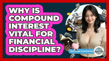 Why Is Compound Interest Vital For Financial Discipline? - Your Guide to Budgeting