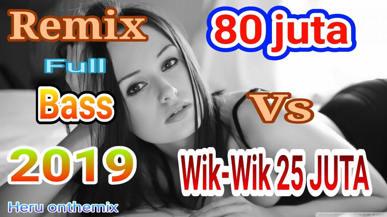 DJ 80 JUTA VS WIKWIK 25 JUTA FULL BAASS 2019 YouTube