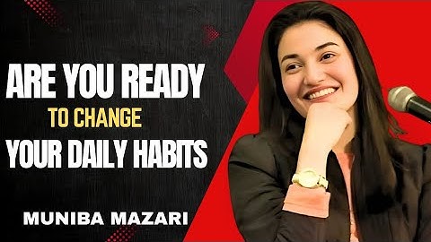 Are You Ready to Change Your Daily Habits – Muniba Mazari!•|•