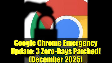Google Chrome Emergency Update: 3 Zero-Days Patched! (December 2025)