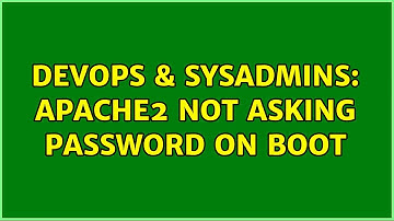 DevOps & SysAdmins: Apache2 not asking password on boot (2 Solutions!!)