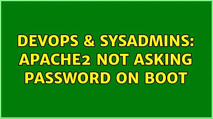 DevOps & SysAdmins: Apache2 not asking password on boot (2 Solutions!!)