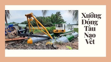Xưởng đóng tàu nạo vét, tàu hút cát công suất 300cv đến 2000cv, xử dụng thủy lực cơ và thủy lực điện