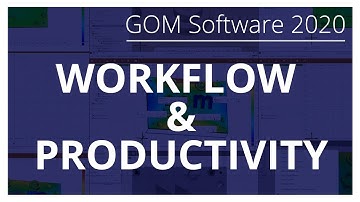 Workflow & Productivity In GOM Software 2020