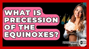 What Is Precession Of The Equinoxes? - Physics Frontier