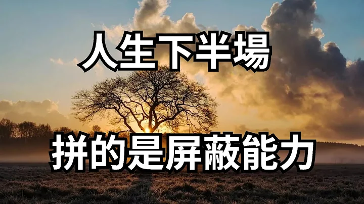 人生下半场，拼的是屏蔽能力！容易胡思乱想的人，一定要点开看看【诸子国学】 - 天天要闻