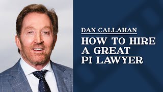 How to Hire a Great PI Lawyer | Dan Callahan