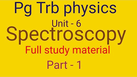 Pg trb physics - unit 6 spectroscopy - part 1 / pg trb physics study material