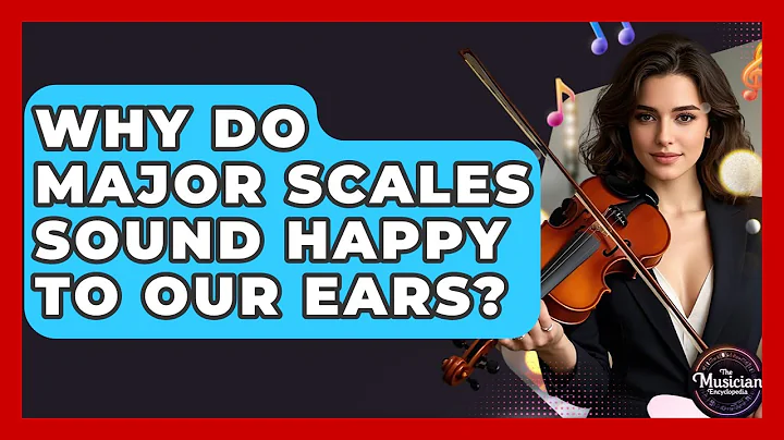 Why Do Major Scales Sound Happy To Our Ears? - The Musician Encyclopedia
