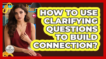 How To Use Clarifying Questions To Build Connection?