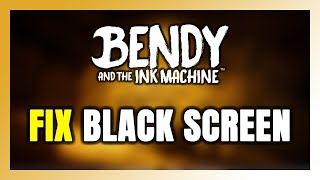 How to FIX Bendy and the Ink Machine Black Screen!