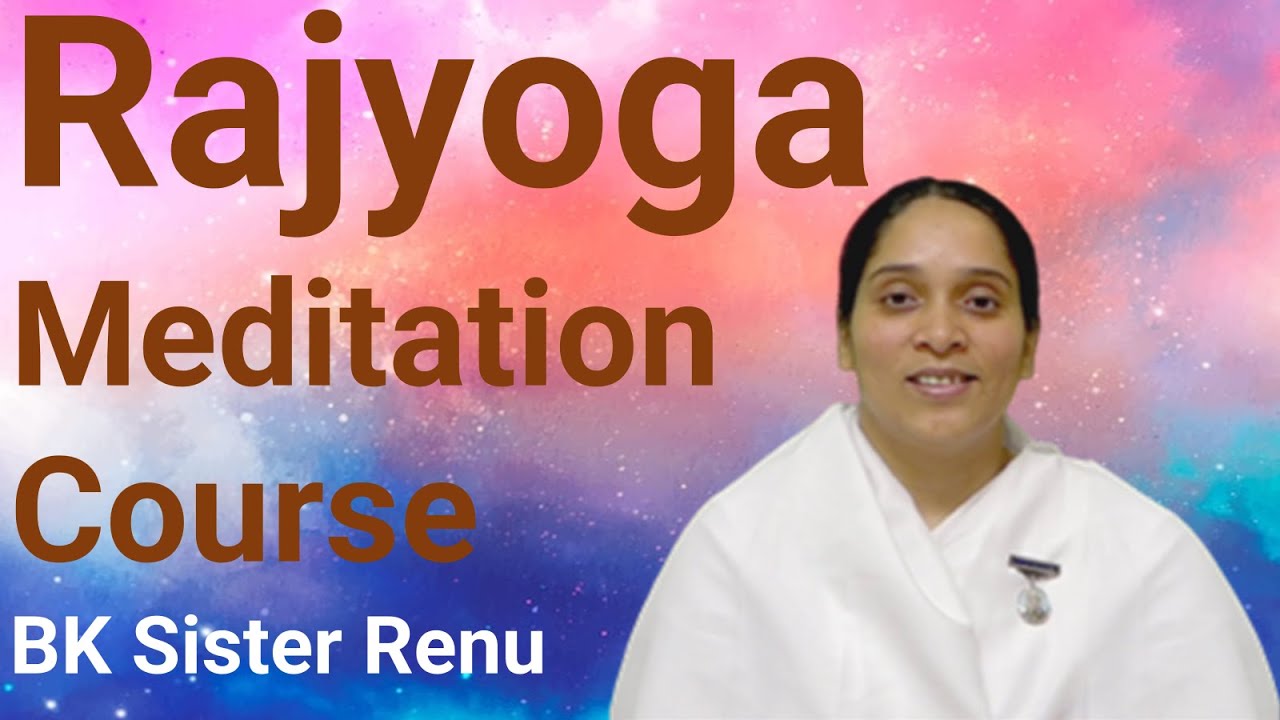Rajyoga Meditation Course | BK Sister Renu - YouTube