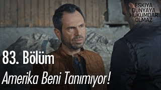 Amerika beni tanımıyor! - Eşkıya Dünyaya Hükümdar Olmaz 83. Bölüm