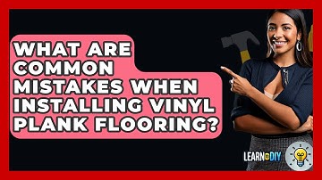 What Are Common Mistakes When Installing Vinyl Plank Flooring? - LearnToDIY360.com