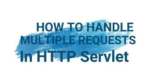 How To Handle Multiple Requests At A Time In Http Servlets