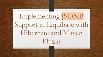 Implementing JSONB Support in Liquibase with Hibernate and Maven Plugin
