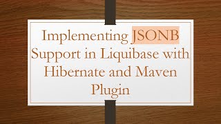 Implementing JSONB Support in Liquibase with Hibernate and Maven Plugin