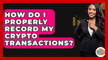 How Do I Properly Record My Crypto Transactions? - CryptoBasics360.com