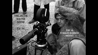 The Jacob Wayne Show - Ep. 36 "TOP 10 Stanley Kubrick Movies"