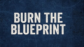 Burn the Blueprint
