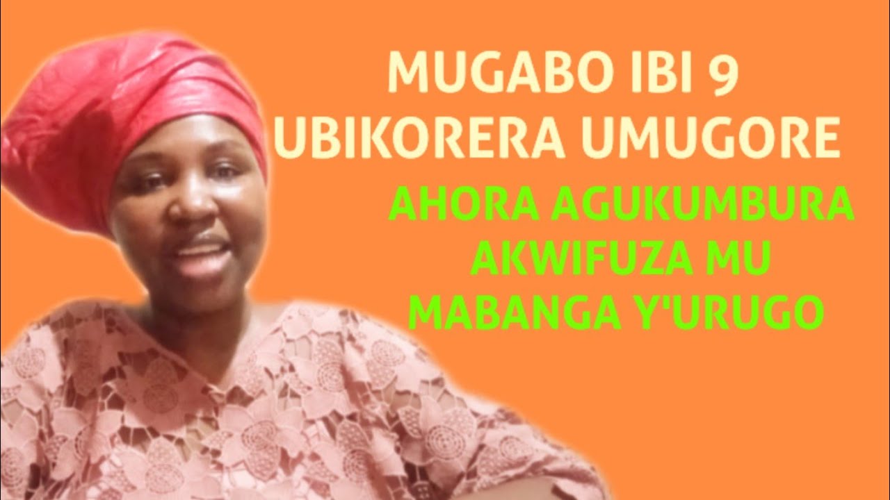 MUGABO MENYA IBINTU 9 BITUMA UMUGORE ATAKWIBAGIRWA MU MABANGA Y'URUGO || BITUMA AHORA AKWIFUZA