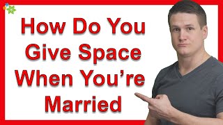 How Do You Give Space When You’re Married Or Living Together?