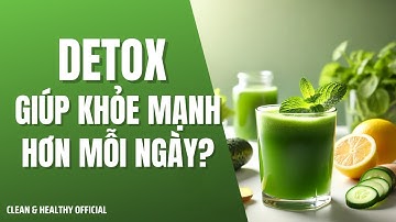 TẠI SAO DETOX GIÚP BẠN KHOẺ MẠNH VÀ RẠNG RỠ HƠN MỖI NGÀY?