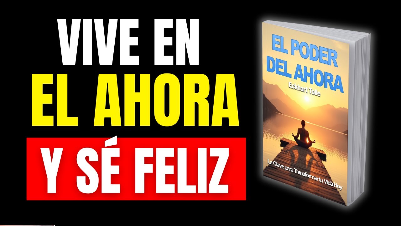 La Clave para Transformar tu Vida Hoy - El Poder del Ahora de Eckhart Tolle [Resumen y Análisis]