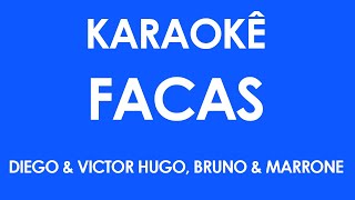 Karaokê Facas - Diego & Victor Hugo, Bruno & Marrone (Playback)