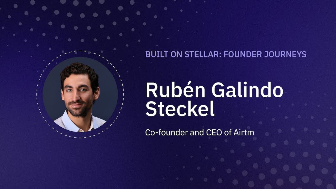 Founder Journeys: Rubén Galindo Steckel, Co-founder & CEO of Airtm - Stellar