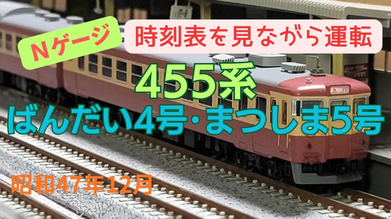 Nゲージ　455系　急行ばんだい４号・まつしま５号　喜多方・仙台→上野　昭和47年12月　時刻表を見ながら運転