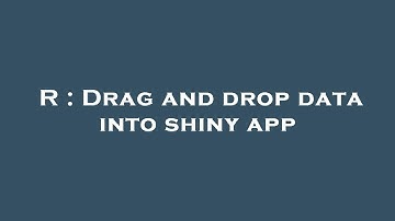 R : Drag and drop data into shiny app