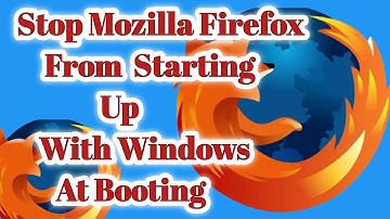 How I Stopped Mozilla Firefox from Loading at Windows Startup