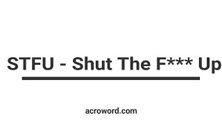 STFU-   Shut The F Up